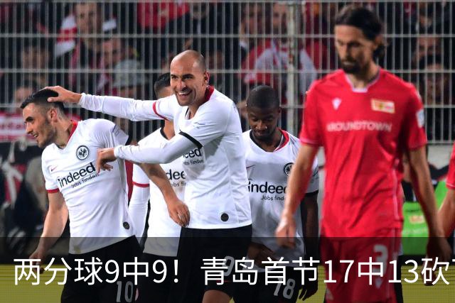 两分球9中9！青岛首节17中13砍下32分 三分8中4