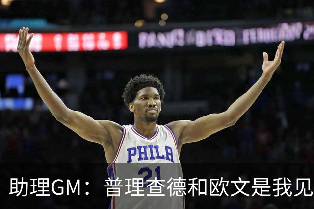 助理GM：普理查德和欧文是我见过最喜欢通过单挑提升技术的球员