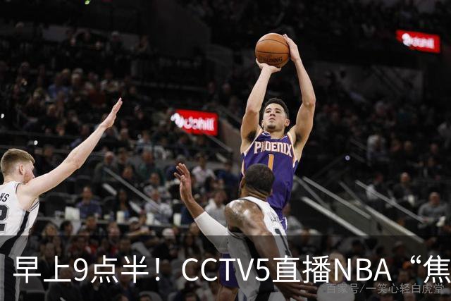 早上9点半！CCTV5直播NBA“焦点战”，杜兰特PK文班亚马，火箭冲击两连胜
