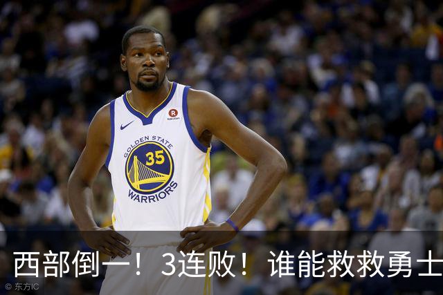 西部倒一！3连败！谁能救救勇士！